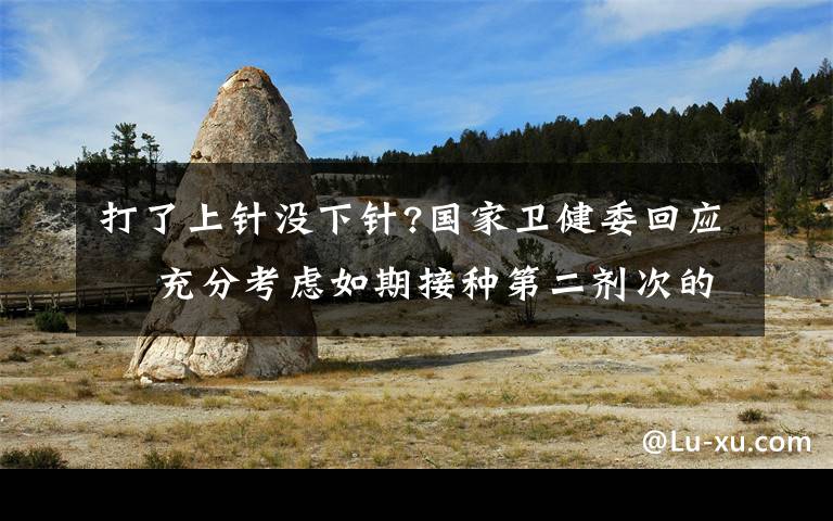 打了上針沒下針?國家衛(wèi)健委回應(yīng)? 充分考慮如期接種第二劑次的需求量 事情經(jīng)過真相揭秘！