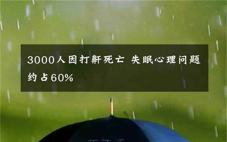 3000人因打鼾死亡 失眠心理問(wèn)題約占60%