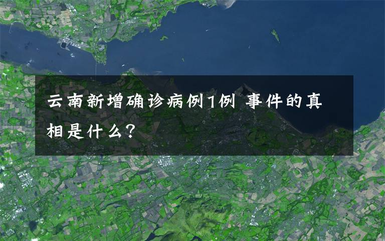 云南新增確診病例1例 事件的真相是什么？