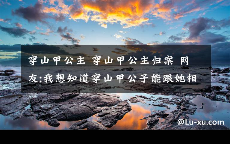 穿山甲公主 穿山甲公主歸案 網(wǎng)友:我想知道穿山甲公子能跟她相遇嗎？