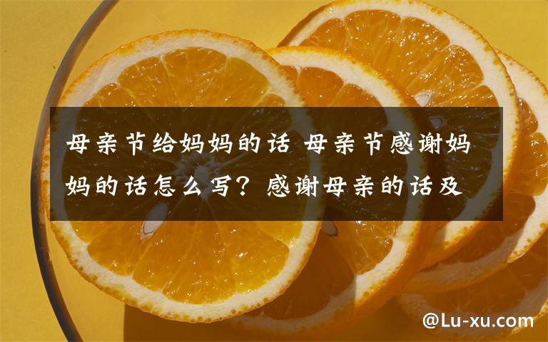 母親節(jié)給媽媽的話 母親節(jié)感謝媽媽的話怎么寫？感謝母親的話及2020母親節(jié)最新感恩句子