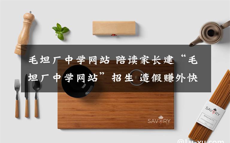 毛坦廠中學網(wǎng)站 陪讀家長建“毛坦廠中學網(wǎng)站”招生 造假賺外快