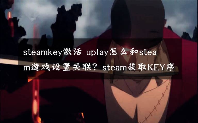 steamkey激活 uplay怎么和steam游戲設(shè)置關(guān)聯(lián)？steam獲取KEY序號(hào)激活碼教程