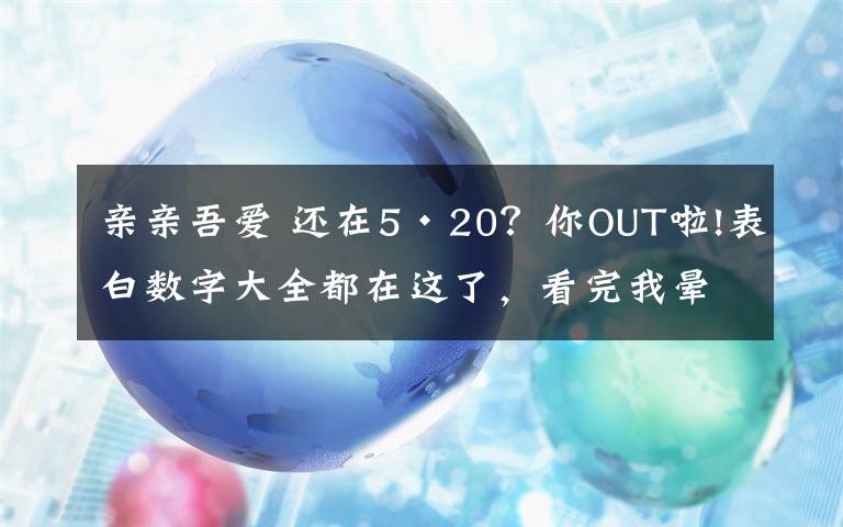 親親吾愛(ài) 還在5·20？你OUT啦!表白數(shù)字大全都在這了，看完我暈了