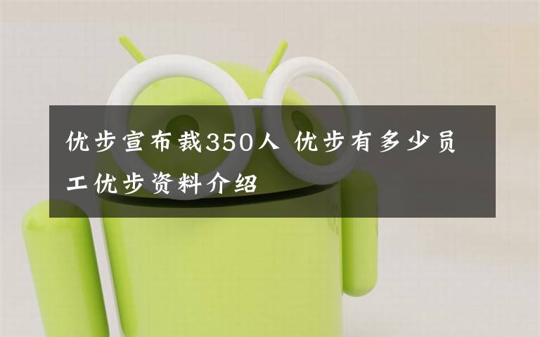 優(yōu)步宣布裁350人 優(yōu)步有多少員工優(yōu)步資料介紹