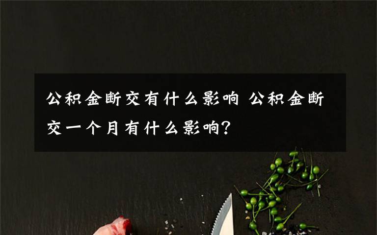 公積金斷交有什么影響 公積金斷交一個(gè)月有什么影響？