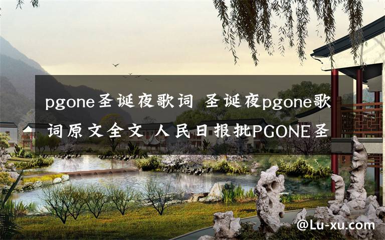 pgone圣誕夜歌詞 圣誕夜pgone歌詞原文全文 人民日?qǐng)?bào)批PGONE圣誕夜原因