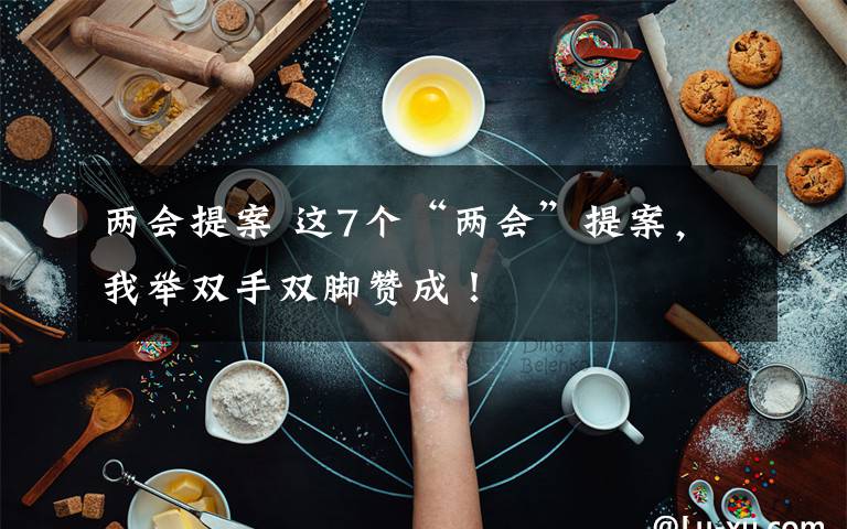 兩會提案 這7個“兩會”提案，我舉雙手雙腳贊成！