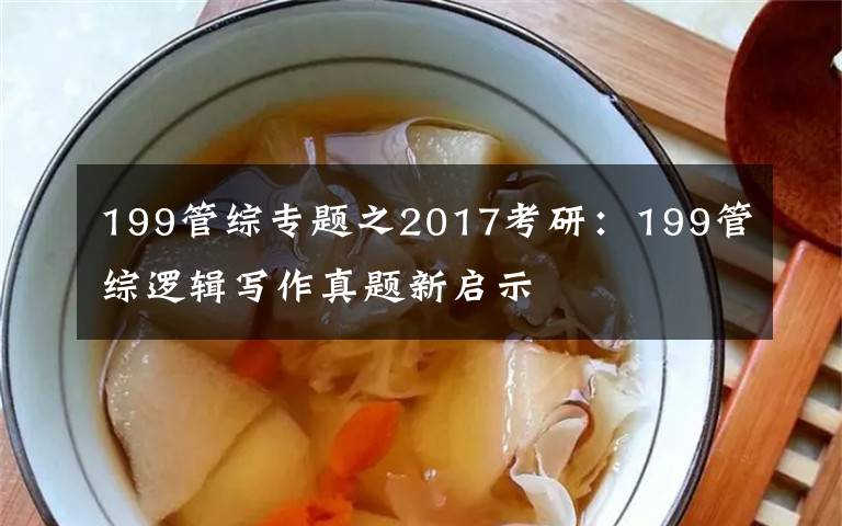 199管綜專題之2017考研：199管綜邏輯寫作真題新啟示