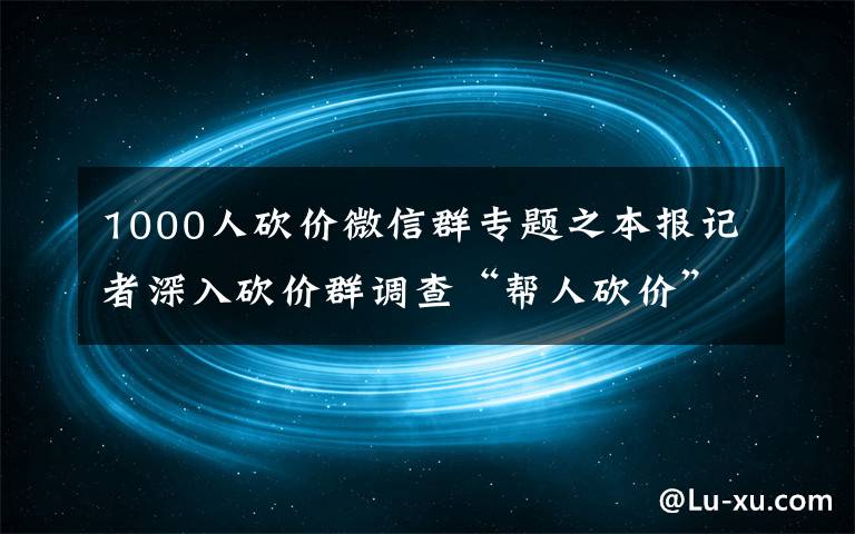 1000人砍價微信群專題之本報記者深入砍價群調(diào)查“幫人砍價”