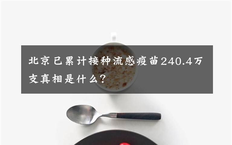 北京已累計(jì)接種流感疫苗240.4萬支真相是什么？