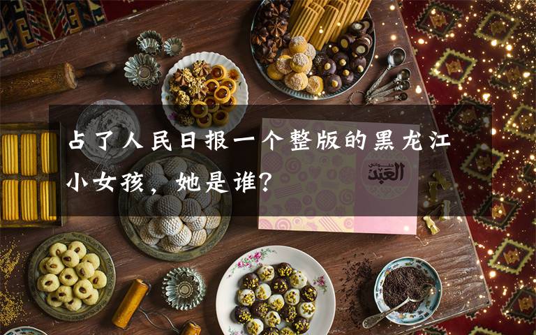 占了人民日?qǐng)?bào)一個(gè)整版的黑龍江小女孩，她是誰？