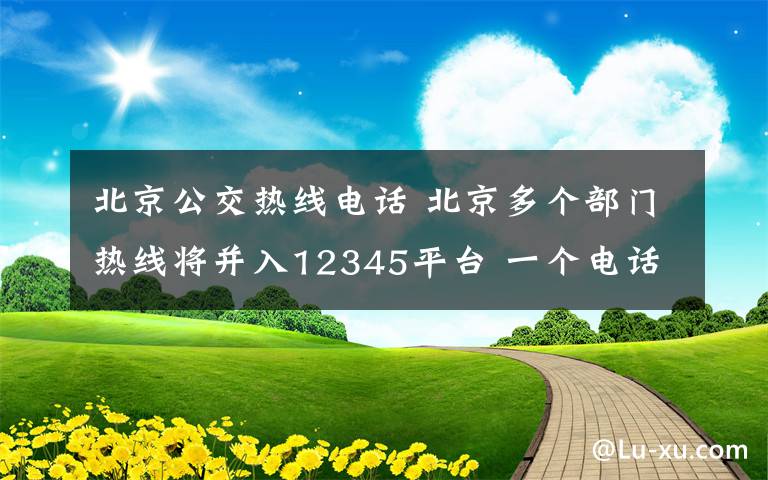 北京公交熱線電話 北京多個部門熱線將并入12345平臺 一個電話全搞定