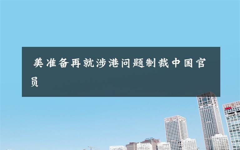  美準備再就涉港問題制裁中國官員