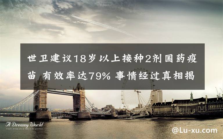 世衛(wèi)建議18歲以上接種2劑國藥疫苗 有效率達(dá)79% 事情經(jīng)過真相揭秘！