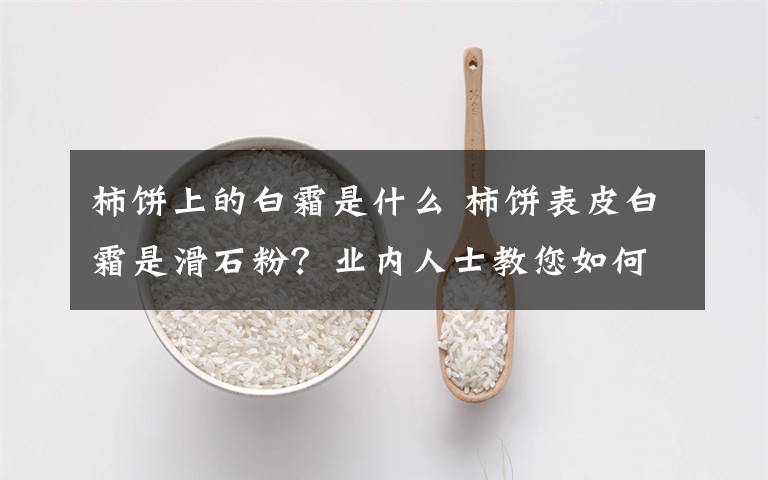 柿餅上的白霜是什么 柿餅表皮白霜是滑石粉？業(yè)內(nèi)人士教您如何分辨