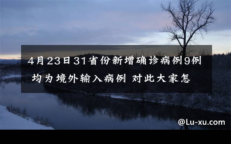 4月23日31省份新增確診病例9例 均為境外輸入病例 對(duì)此大家怎么看？