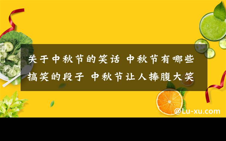 關于中秋節(jié)的笑話 中秋節(jié)有哪些搞笑的段子 中秋節(jié)讓人捧腹大笑的段子集錦