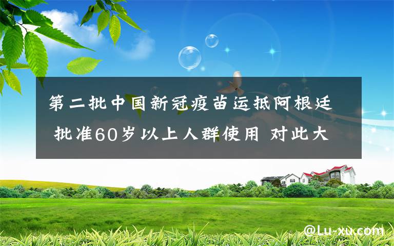 第二批中國(guó)新冠疫苗運(yùn)抵阿根廷 批準(zhǔn)60歲以上人群使用 對(duì)此大家怎么看？