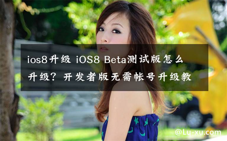 ios8升級 iOS8 Beta測試版怎么升級？開發(fā)者版無需帳號升級教程