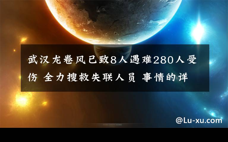 武漢龍卷風(fēng)已致8人遇難280人受傷 全力搜救失聯(lián)人員 事情的詳情始末是怎么樣了！