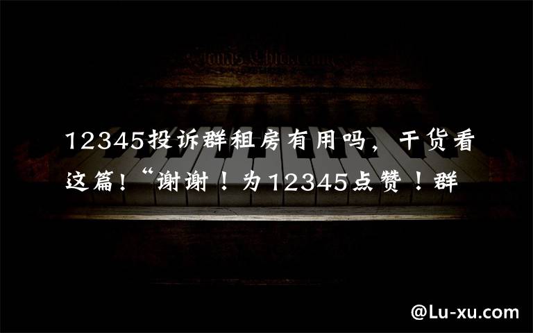 12345投訴群租房有用嗎，干貨看這篇!“謝謝！為12345點贊！群租房隔斷已拆除”