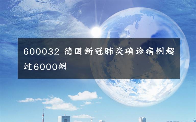 600032 德國(guó)新冠肺炎確診病例超過(guò)6000例