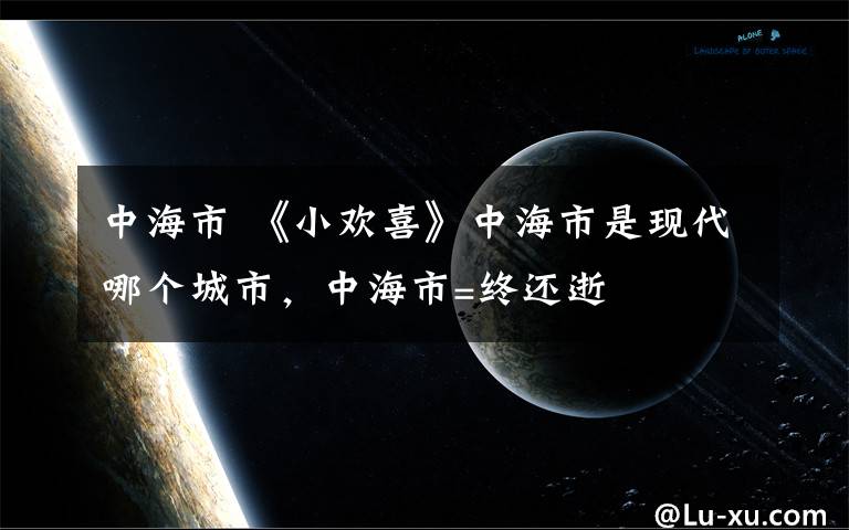 中海市 《小歡喜》中海市是現(xiàn)代哪個城市，中海市=終還逝