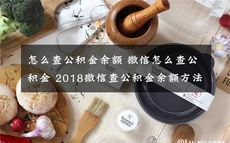 怎么查公積金余額 微信怎么查公積金 2018微信查公積金余額方法流程