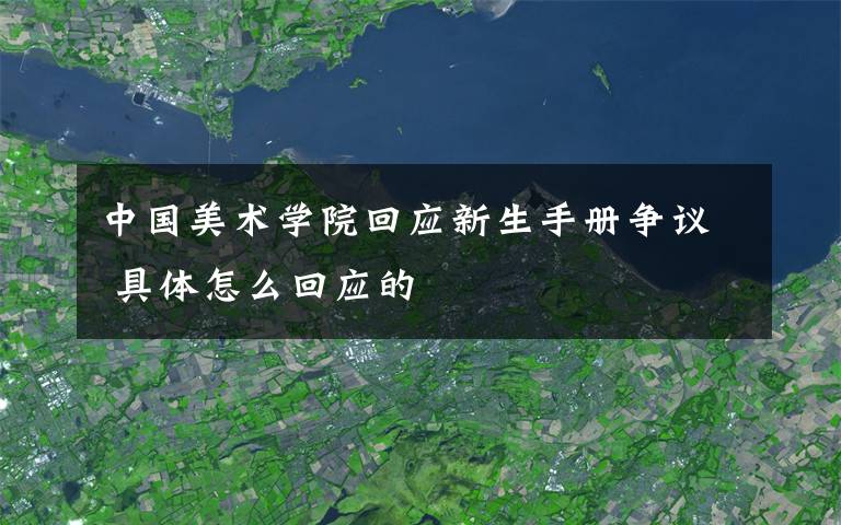 中國美術(shù)學(xué)院回應(yīng)新生手冊爭議 具體怎么回應(yīng)的