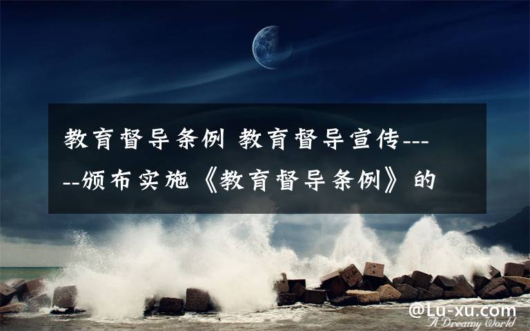 教育督導(dǎo)條例 教育督導(dǎo)宣傳-----頒布實(shí)施《教育督導(dǎo)條例》的背景