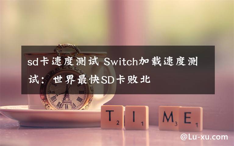 sd卡速度測試 Switch加載速度測試：世界最快SD卡敗北