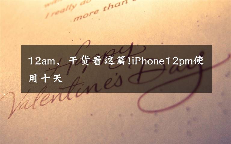 12am，干貨看這篇!iPhone12pm使用十天