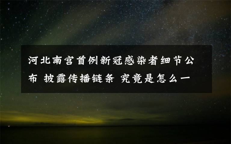 河北南宮首例新冠感染者細(xì)節(jié)公布 披露傳播鏈條 究竟是怎么一回事?