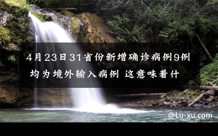 4月23日31省份新增確診病例9例 均為境外輸入病例 這意味著什么?