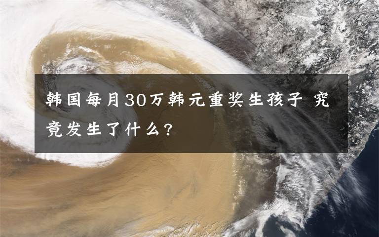 韓國每月30萬韓元重獎(jiǎng)生孩子 究竟發(fā)生了什么?