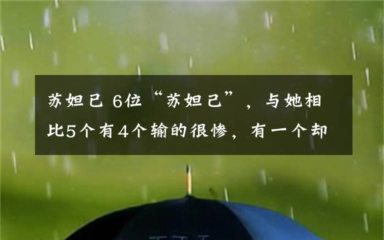 蘇妲已 6位“蘇妲己”，與她相比5個(gè)有4個(gè)輸?shù)暮軕K，有一個(gè)卻贏得霸氣