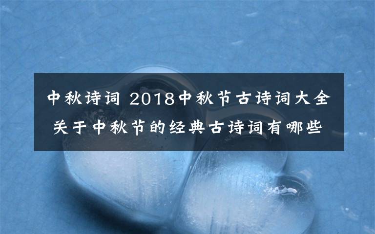 中秋詩詞 2018中秋節(jié)古詩詞大全 關(guān)于中秋節(jié)的經(jīng)典古詩詞有哪些