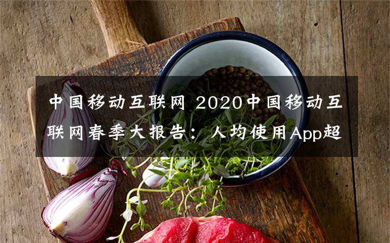 中國移動互聯(lián)網(wǎng) 2020中國移動互聯(lián)網(wǎng)春季大報告：人均使用App超25個