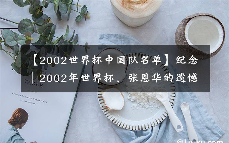 【2002世界杯中國隊名單】紀念｜2002年世界杯，張恩華的遺憾，中國足球的頂峰