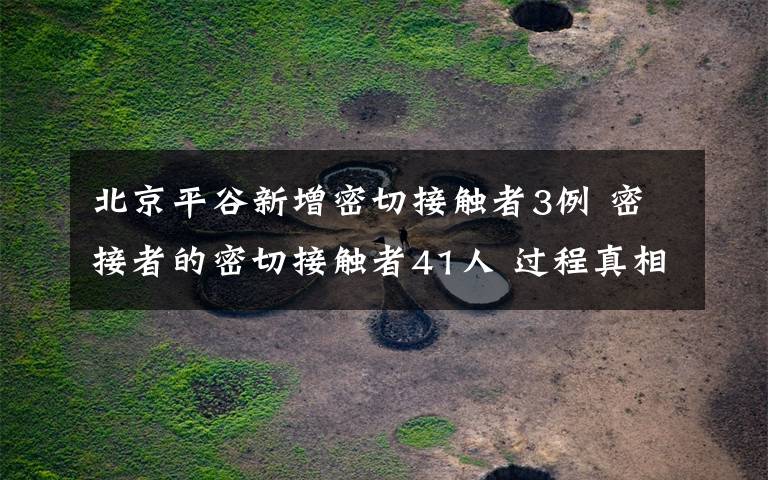 北京平谷新增密切接觸者3例 密接者的密切接觸者41人 過程真相詳細揭秘！