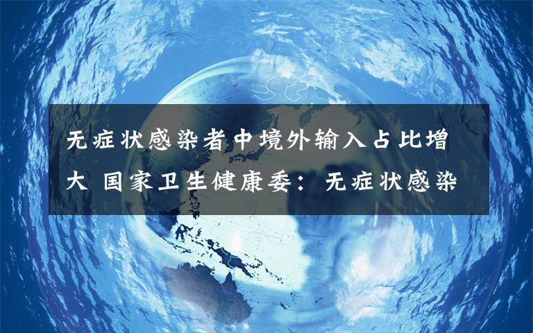 無癥狀感染者中境外輸入占比增大 國家衛(wèi)生健康委：無癥狀感染者中境外輸入占比增大