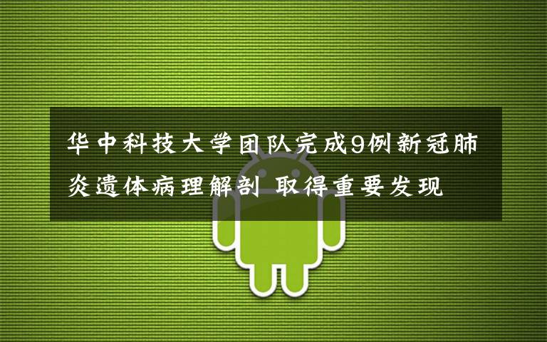 華中科技大學團隊完成9例新冠肺炎遺體病理解剖 取得重要發(fā)現(xiàn)