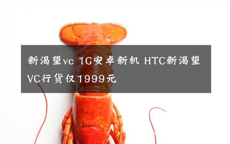 新渴望vc 1G安卓新機(jī) HTC新渴望VC行貨僅1999元