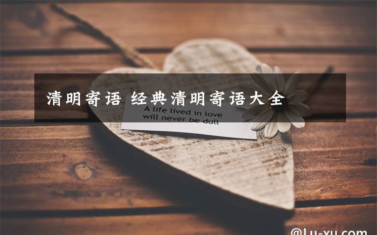 清明寄語 經(jīng)典清明寄語大全