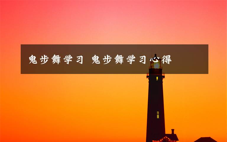 鬼步舞學(xué)習(xí) 鬼步舞學(xué)習(xí)心得