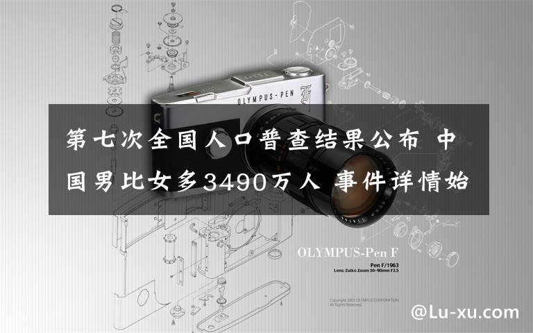 第七次全國人口普查結果公布 中國男比女多3490萬人 事件詳情始末介紹！