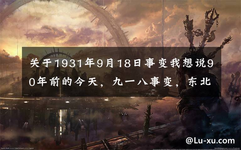 關(guān)于1931年9月18日事變我想說90年前的今天，九一八事變，東北軍為什么不開槍？