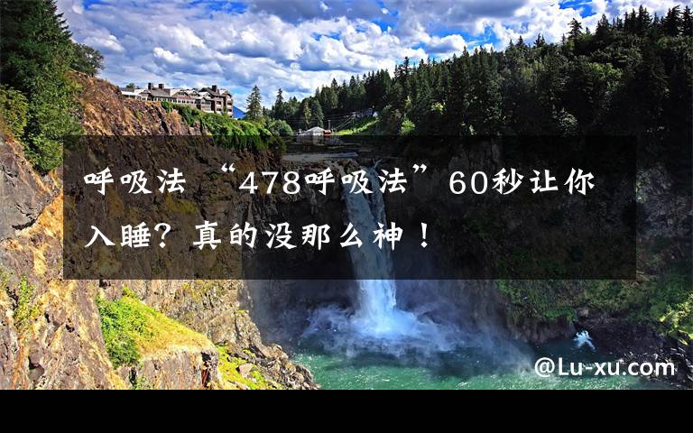 呼吸法 “478呼吸法”60秒讓你入睡？真的沒那么神！