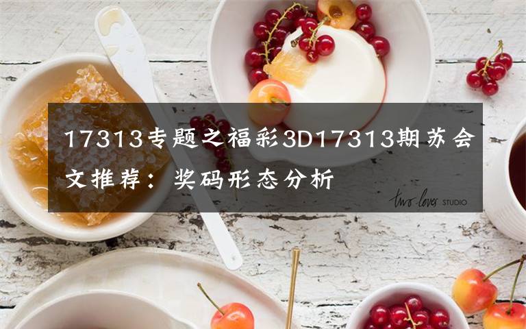 17313專題之福彩3D17313期蘇會文推薦：獎碼形態(tài)分析